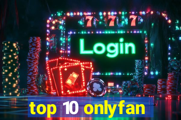 top 10 onlyfan